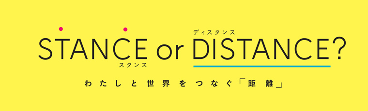 STANCE or DISTANCE? �킽���Ɛ��E���Ȃ�����